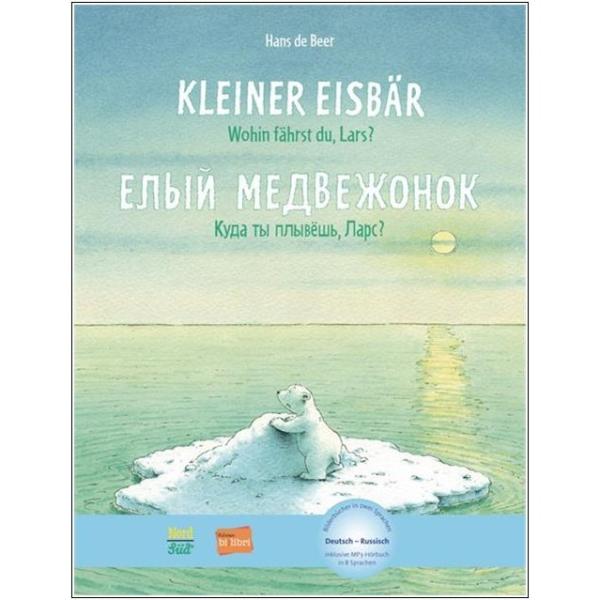 Kleiner Eisbär: Wohin fährst Du, Lars? Ein deutsch-russisches Bilderbuch ab 4 Jahre